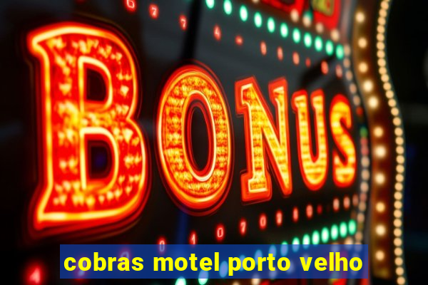 cobras motel porto velho